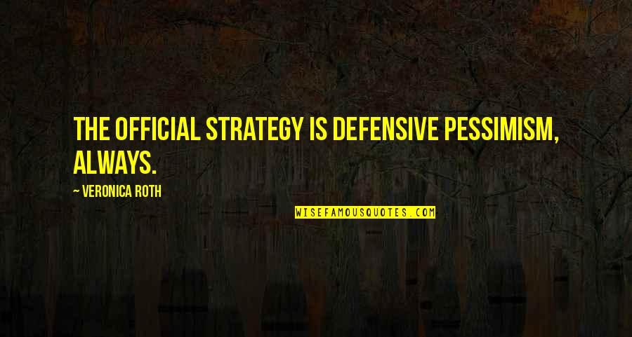 Officials Quotes By Veronica Roth: The official strategy is defensive pessimism, always.
