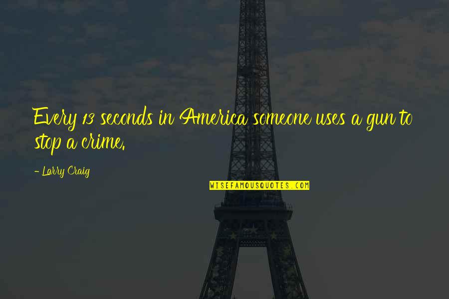 Officiated At Yankee Quotes By Larry Craig: Every 13 seconds in America someone uses a