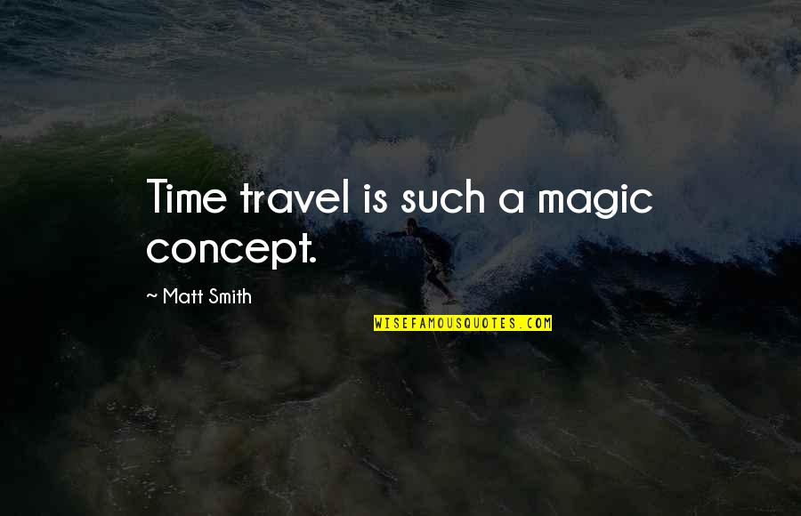 Officiated Wsj Quotes By Matt Smith: Time travel is such a magic concept. Officiated Wsj Quotes By Matt Smith: Time travel is such a magic concept.