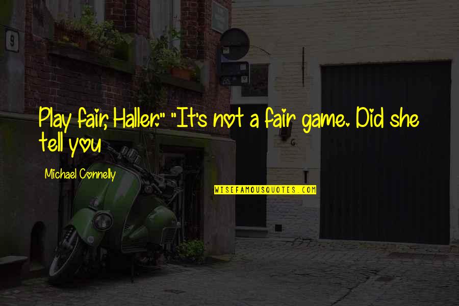 Officiated Wsj Quotes By Michael Connelly: Play fair, Haller." "It's not a fair game. Officiated Wsj Quotes By Michael Connelly: Play fair, Haller." "It's not a fair game.