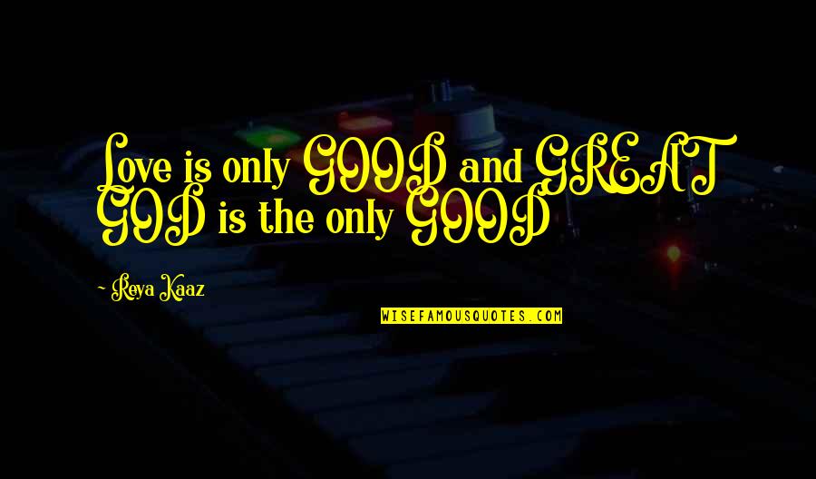 Officiated Wsj Quotes By Reya Kaaz: Love is only GOOD and GREAT GOD is Officiated Wsj Quotes By Reya Kaaz: Love is only GOOD and GREAT GOD is
