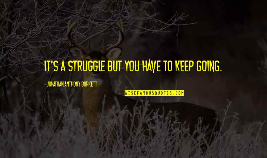Officinalis Quotes By Jonathan Anthony Burkett: It's a struggle but you have to keep