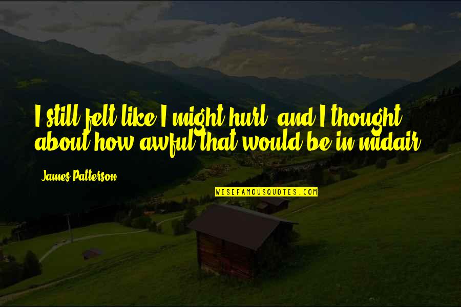 Officine Mattio Quotes By James Patterson: I still felt like I might hurl, and