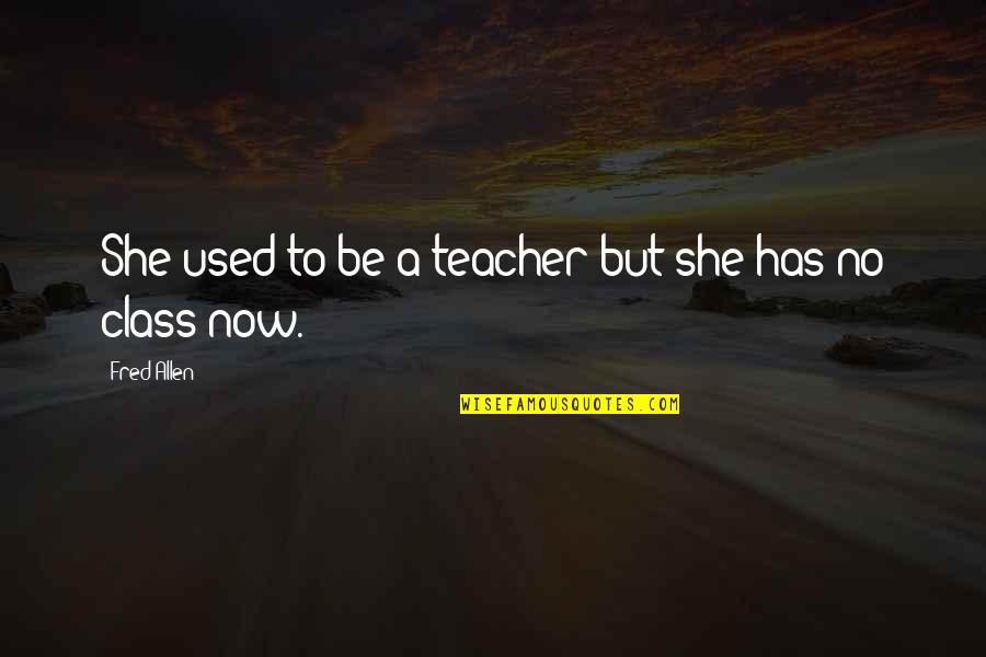 Officious Bystander Quotes By Fred Allen: She used to be a teacher but she Officious Bystander Quotes By Fred Allen: She used to be a teacher but she