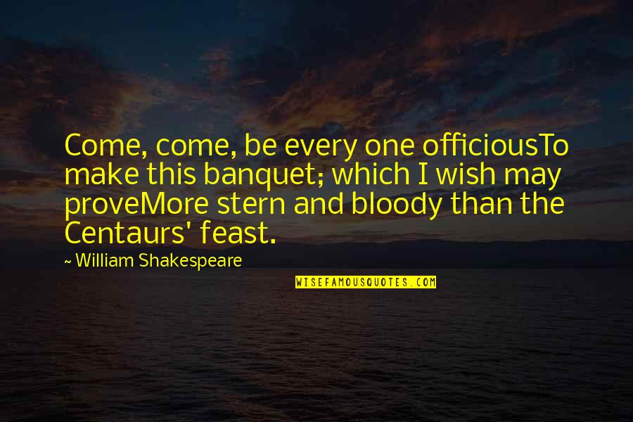 Officious Quotes By William Shakespeare: Come, come, be every one officiousTo make this