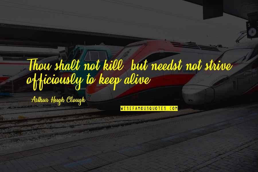 Officiously Quotes By Arthur Hugh Clough: Thou shalt not kill; but needst not strive