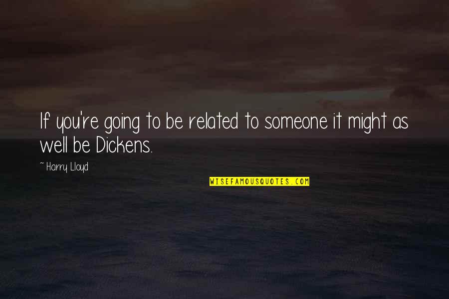 Officiousness Synonym Quotes By Harry Lloyd: If you're going to be related to someone