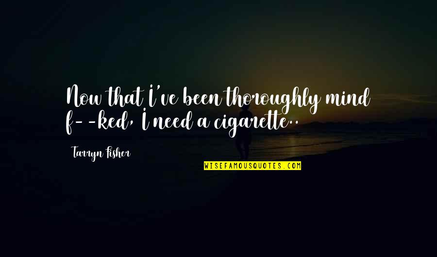 Offield Outfitters Quotes By Tarryn Fisher: Now that I've been thoroughly mind f--ked, I Offield Outfitters Quotes By Tarryn Fisher: Now that I've been thoroughly mind f--ked, I