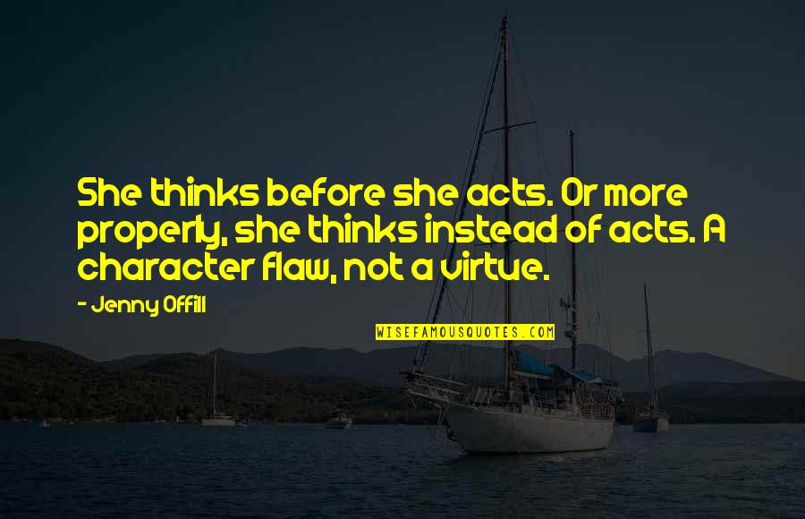 Offill Quotes By Jenny Offill: She thinks before she acts. Or more properly,