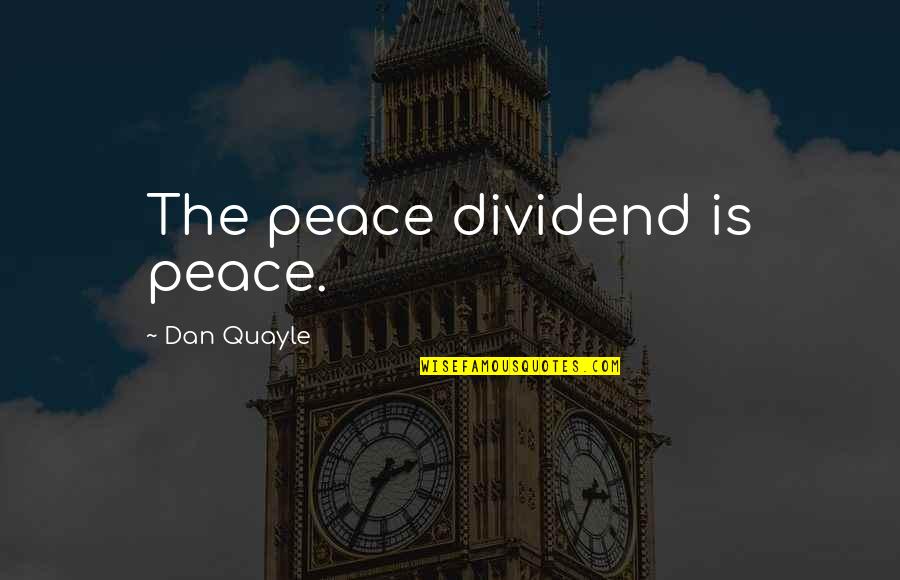 Offing Quotes By Dan Quayle: The peace dividend is peace.