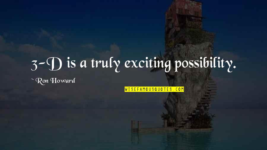 Offishall Quotes By Ron Howard: 3-D is a truly exciting possibility. Offishall Quotes By Ron Howard: 3-D is a truly exciting possibility.