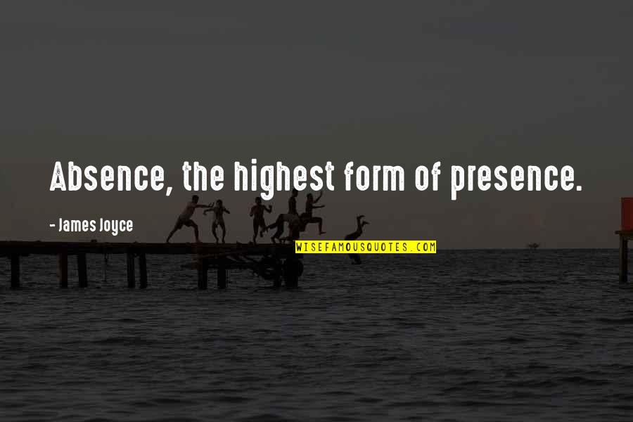 Offishally One Quotes By James Joyce: Absence, the highest form of presence. Offishally One Quotes By James Joyce: Absence, the highest form of presence.