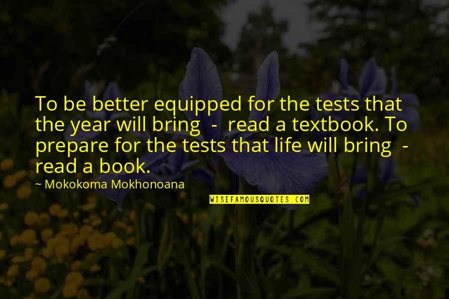 Offishally One Quotes By Mokokoma Mokhonoana: To be better equipped for the tests that Offishally One Quotes By Mokokoma Mokhonoana: To be better equipped for the tests that