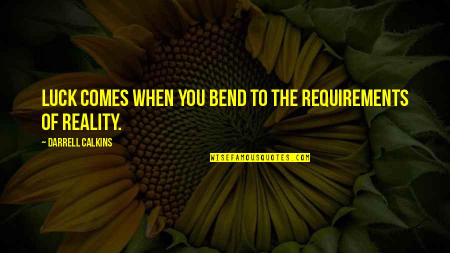 Offkey Quotes By Darrell Calkins: Luck comes when you bend to the requirements Offkey Quotes By Darrell Calkins: Luck comes when you bend to the requirements