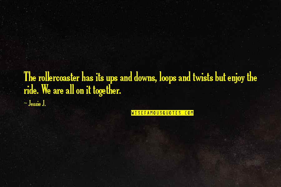 Offkey Quotes By Jessie J.: The rollercoaster has its ups and downs, loops Offkey Quotes By Jessie J.: The rollercoaster has its ups and downs, loops