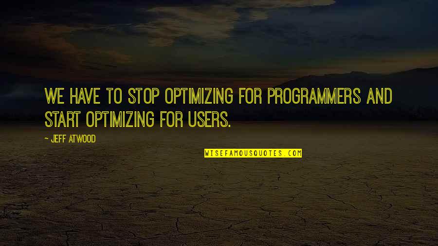 Offkey Tikki Quotes By Jeff Atwood: We have to stop optimizing for programmers and