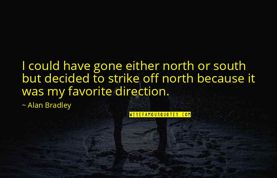 Off'n Quotes By Alan Bradley: I could have gone either north or south