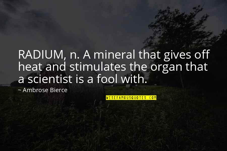 Off'n Quotes By Ambrose Bierce: RADIUM, n. A mineral that gives off heat