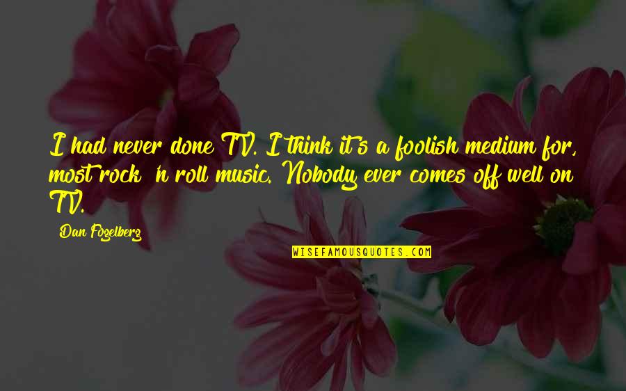 Off'n Quotes By Dan Fogelberg: I had never done TV. I think it's