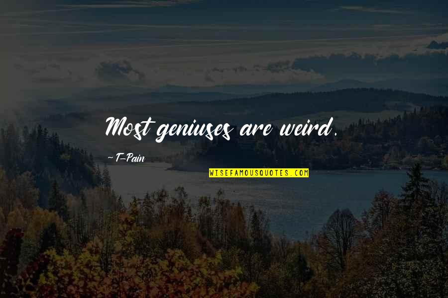 Offord V Quotes By T-Pain: Most geniuses are weird. Offord V Quotes By T-Pain: Most geniuses are weird.
