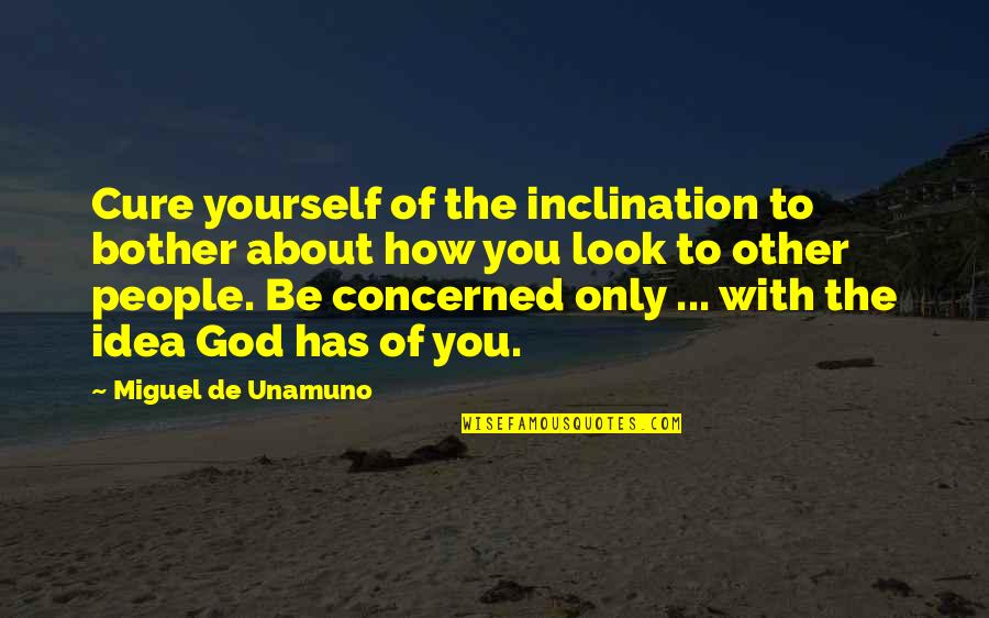 Offred And Nick Relationship Quotes By Miguel De Unamuno: Cure yourself of the inclination to bother about