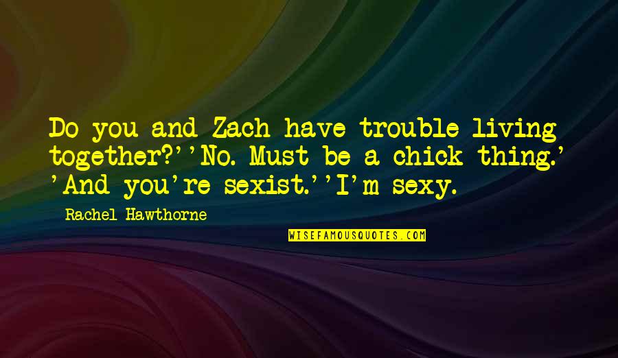 Offred's Mother In The Handmaid's Tale Quotes By Rachel Hawthorne: Do you and Zach have trouble living together?''No.