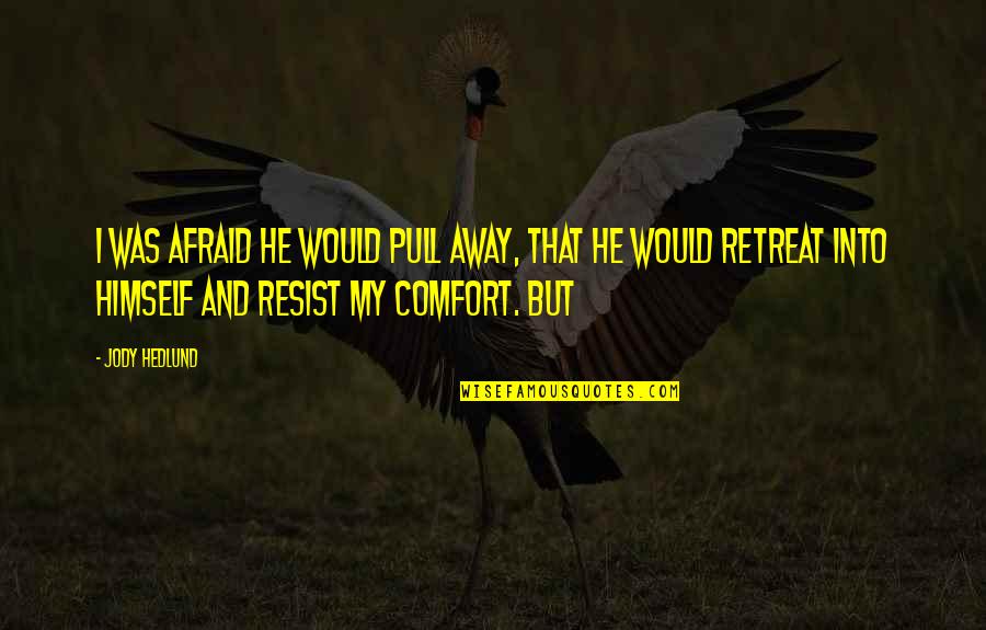Offret Up Quotes By Jody Hedlund: I was afraid he would pull away, that Offret Up Quotes By Jody Hedlund: I was afraid he would pull away, that