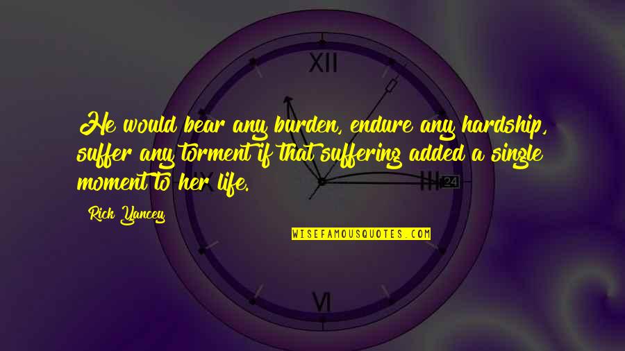 Offrir Conjugation Quotes By Rick Yancey: He would bear any burden, endure any hardship, Offrir Conjugation Quotes By Rick Yancey: He would bear any burden, endure any hardship,