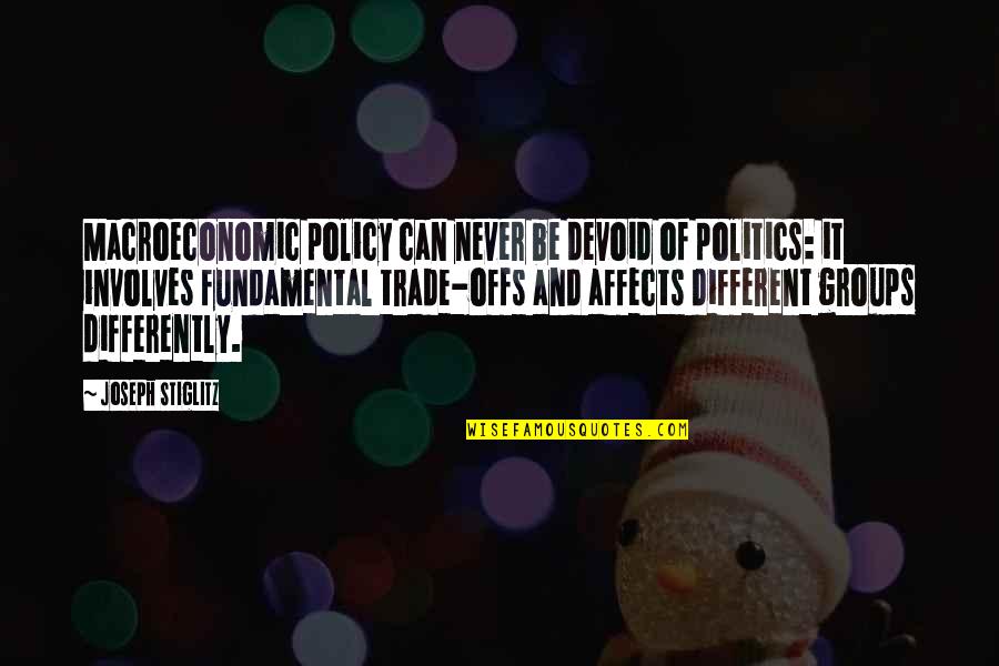 Offs Quotes By Joseph Stiglitz: Macroeconomic policy can never be devoid of politics: