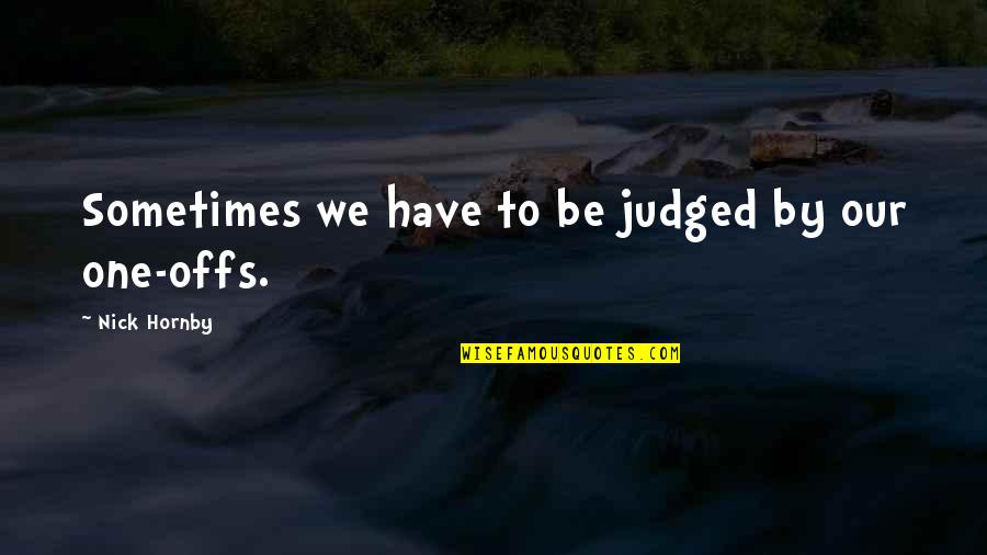 Offs Quotes By Nick Hornby: Sometimes we have to be judged by our