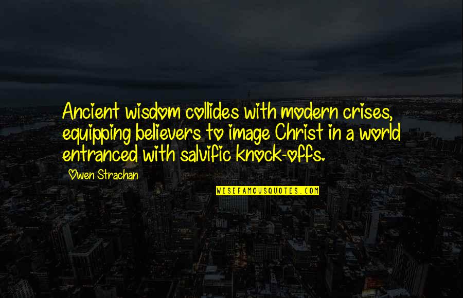 Offs Quotes By Owen Strachan: Ancient wisdom collides with modern crises, equipping believers