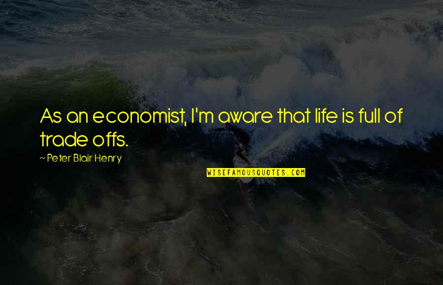 Offs Quotes By Peter Blair Henry: As an economist, I'm aware that life is