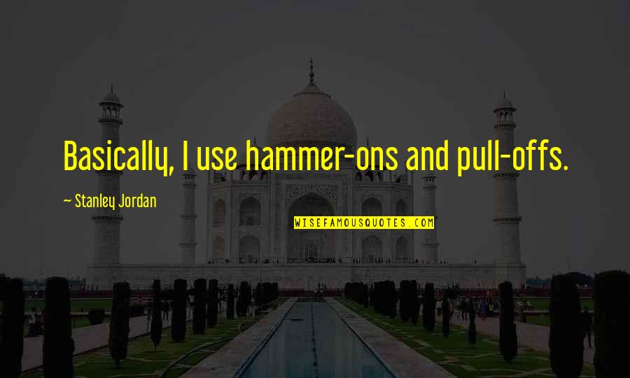 Offs Quotes By Stanley Jordan: Basically, I use hammer-ons and pull-offs.