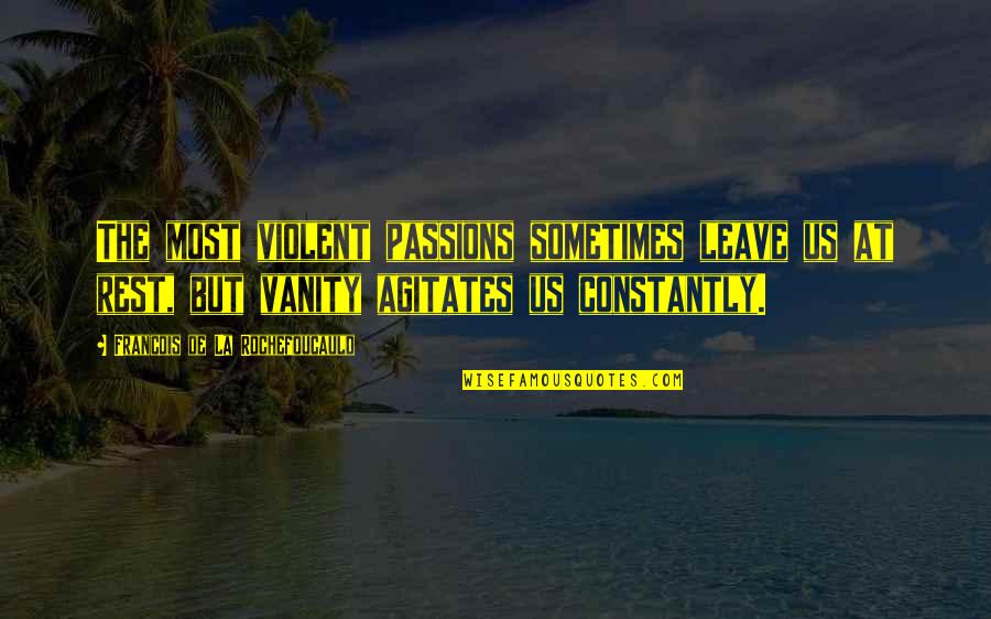 Offsensive Quotes By Francois De La Rochefoucauld: The most violent passions sometimes leave us at