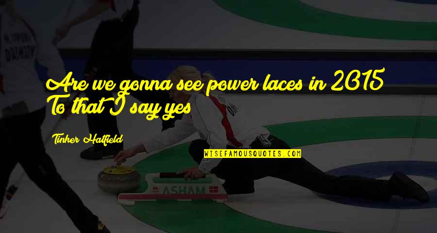 Offsensive Quotes By Tinker Hatfield: Are we gonna see power laces in 2015? Offsensive Quotes By Tinker Hatfield: Are we gonna see power laces in 2015?