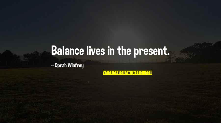 Offshoot Beer Quotes By Oprah Winfrey: Balance lives in the present. Offshoot Beer Quotes By Oprah Winfrey: Balance lives in the present.