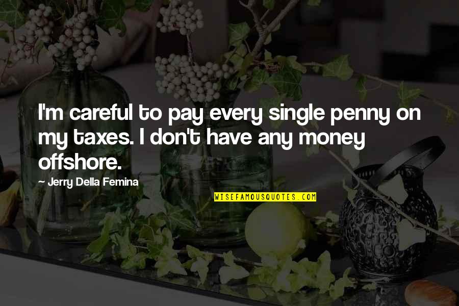 Offshore Quotes By Jerry Della Femina: I'm careful to pay every single penny on