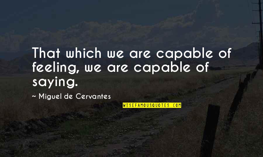 Offshoring Quotes By Miguel De Cervantes: That which we are capable of feeling, we