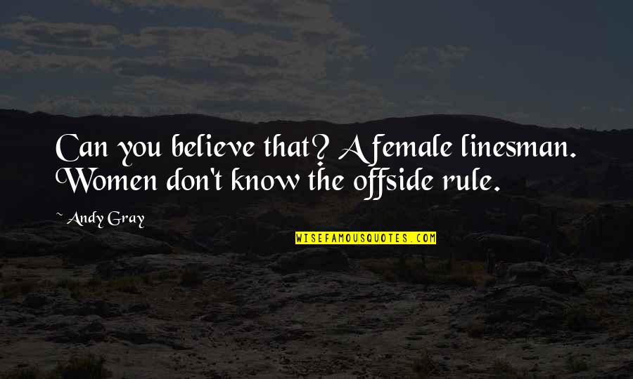 Offside Quotes By Andy Gray: Can you believe that? A female linesman. Women