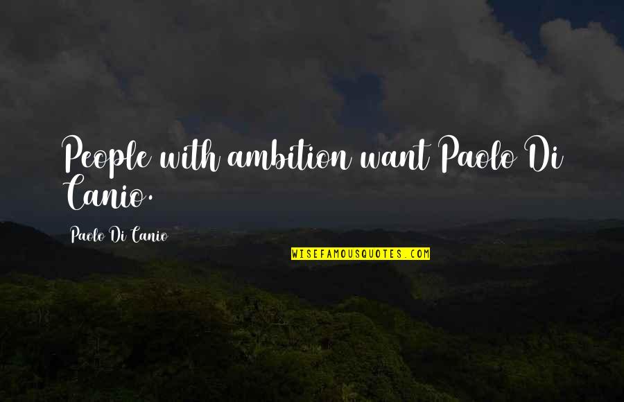 Offsite Or Off Site Quotes By Paolo Di Canio: People with ambition want Paolo Di Canio. Offsite Or Off Site Quotes By Paolo Di Canio: People with ambition want Paolo Di Canio.