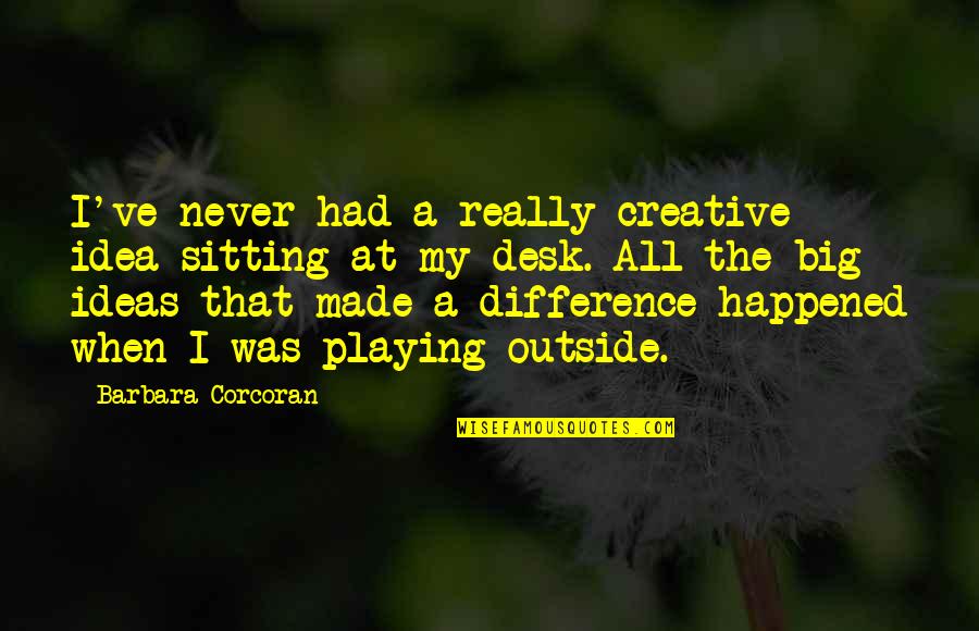 Offsping Quotes By Barbara Corcoran: I've never had a really creative idea sitting