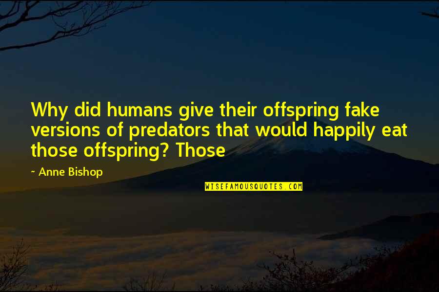 Offspring's Quotes By Anne Bishop: Why did humans give their offspring fake versions