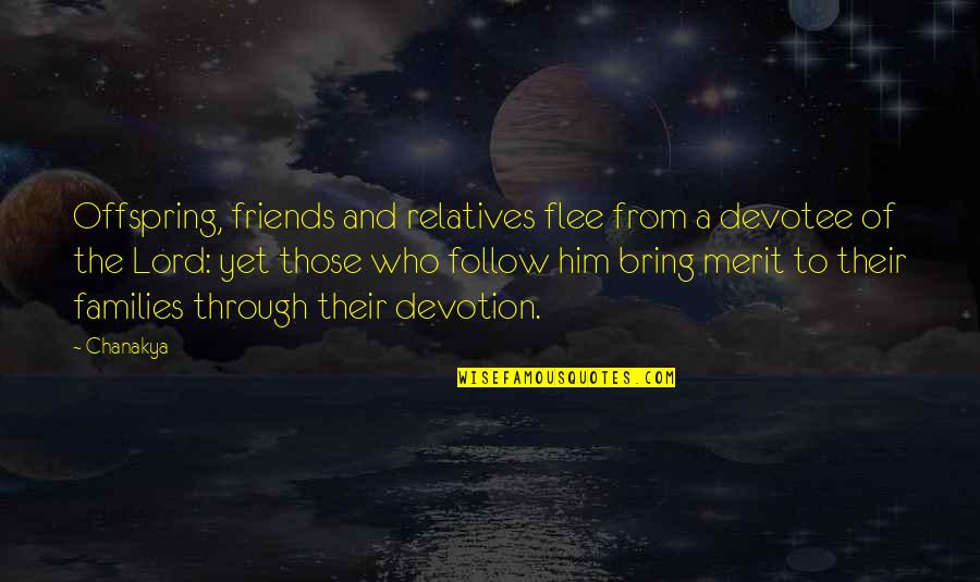 Offspring's Quotes By Chanakya: Offspring, friends and relatives flee from a devotee