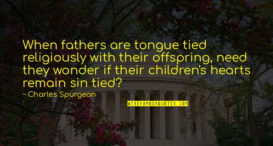 Offspring's Quotes By Charles Spurgeon: When fathers are tongue tied religiously with their