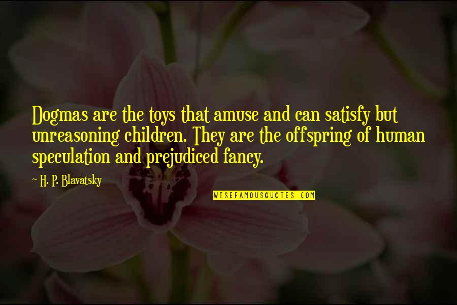 Offspring's Quotes By H. P. Blavatsky: Dogmas are the toys that amuse and can