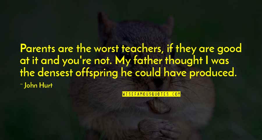 Offspring's Quotes By John Hurt: Parents are the worst teachers, if they are