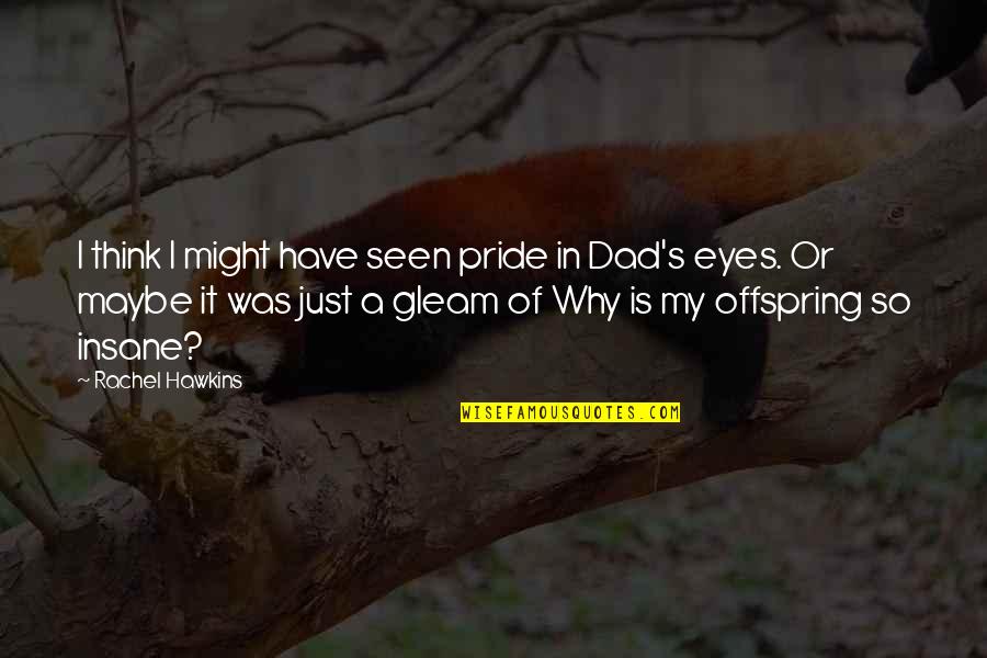 Offspring's Quotes By Rachel Hawkins: I think I might have seen pride in