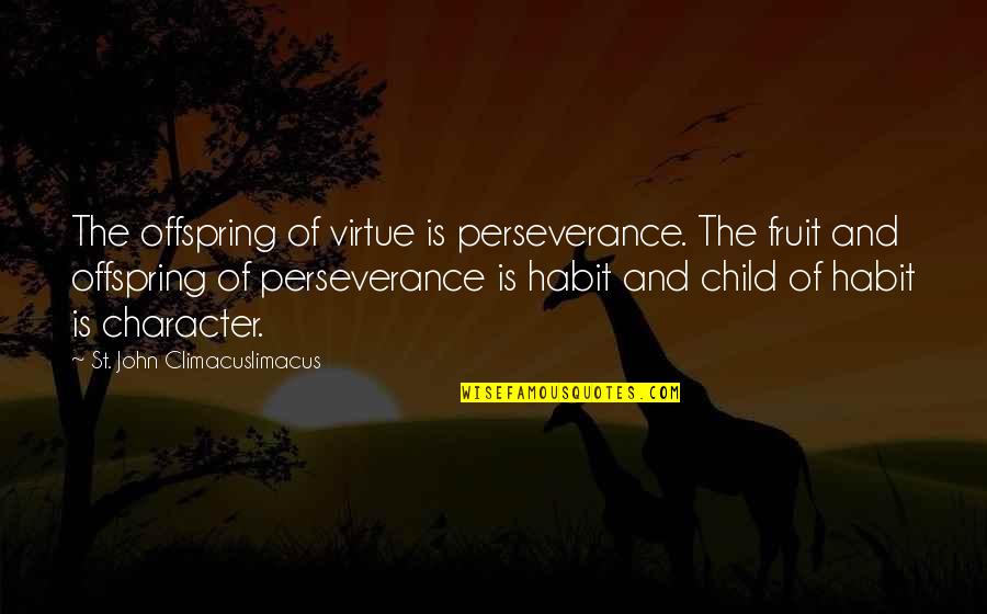 Offspring's Quotes By St. John Climacuslimacus: The offspring of virtue is perseverance. The fruit