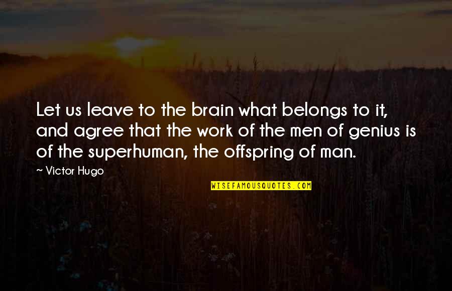 Offspring's Quotes By Victor Hugo: Let us leave to the brain what belongs