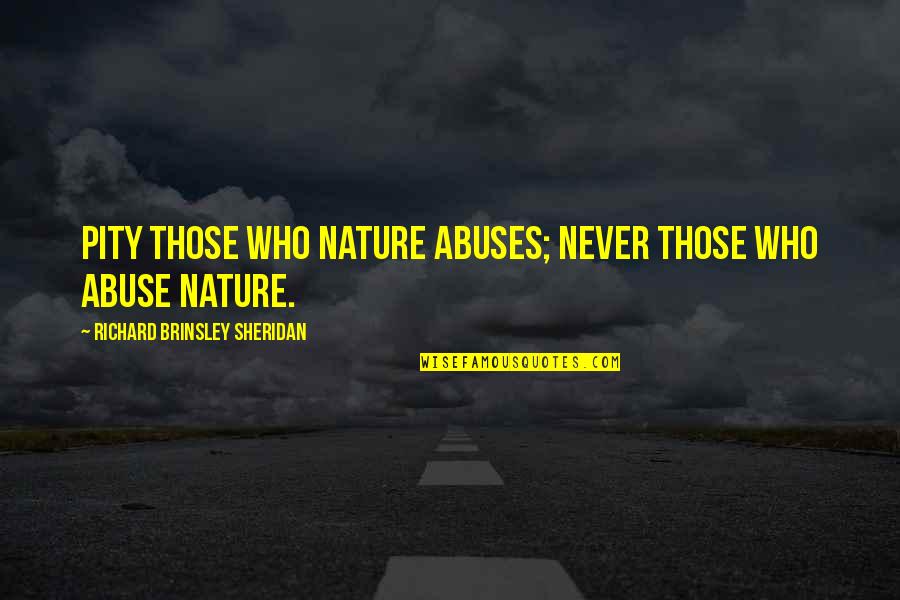 Offthrows Quotes By Richard Brinsley Sheridan: Pity those who nature abuses; never those who